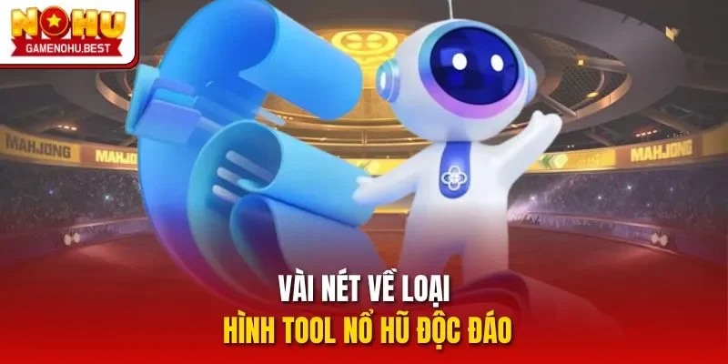 Vài nét về loại hình tool nổ hũ độc đáo